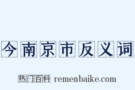 今南京市反义词是什么意思的图片